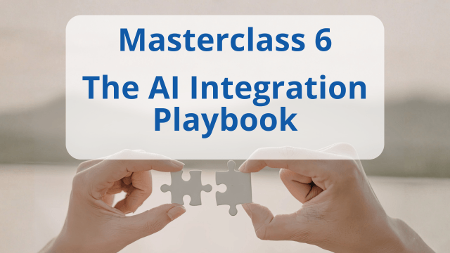 Masterclass 6 – The AI Integration Playbook (coming soon)
